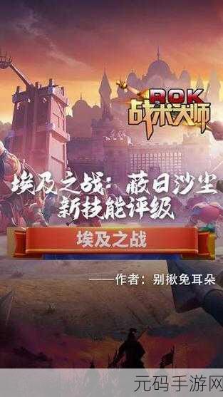 万国觉醒埃及之战高分攻略,解锁刷分秘籍,称霸战场