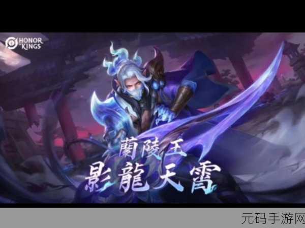 王者荣耀兰陵王影龙天霄皮肤震撼登场，上线时间全揭秘