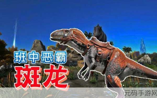 方舟生存进化,揭秘斑龙的独特作用与玩家攻略