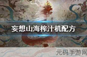 妄想山海药品制作全攻略，解锁所有药品配方