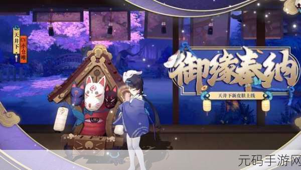 阴阳师天井下御缘奉纳皮肤全方位解析 领略独特魅力