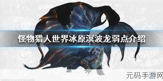 怪物猎人世界冰原,揭秘溟波龙弱点与可破坏部位