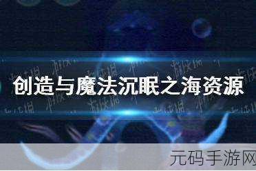 探索未知深海,创造与魔法沉眠之海进入攻略全揭秘