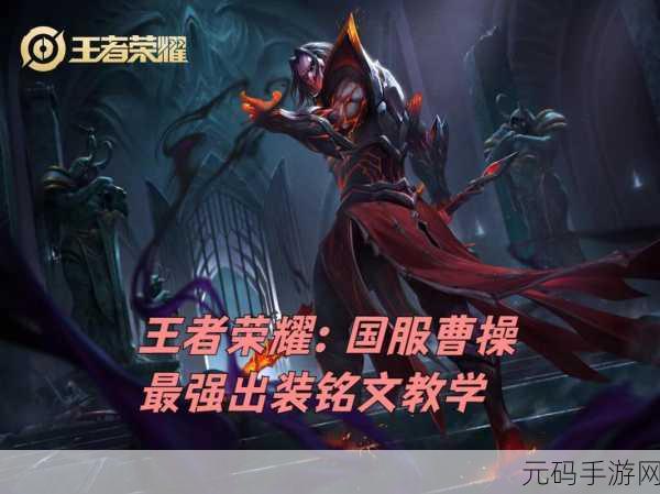 王者荣耀 S12 曹操上分秘籍，实战操作技巧全解析