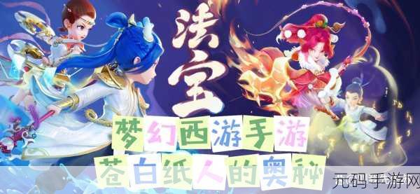 梦幻西游手游法宝苍白纸人深度解析,属性强大,实用非凡
