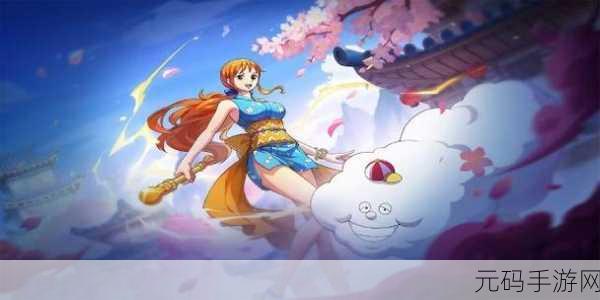 航海王启航新篇章,娜美——海洋之心的天气女神降临!