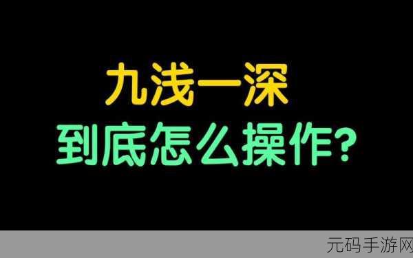 九浅一深左右研磨怎么调方法:1. 九浅一深法:探索左右研磨的创新技巧