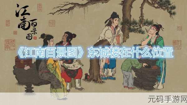 江南百景图东城楼位置全揭秘 助你畅玩无忧