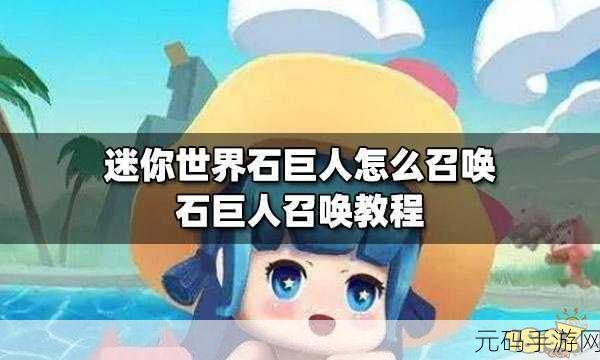 迷你世界新版震撼来袭,揭秘石巨人召唤秘籍