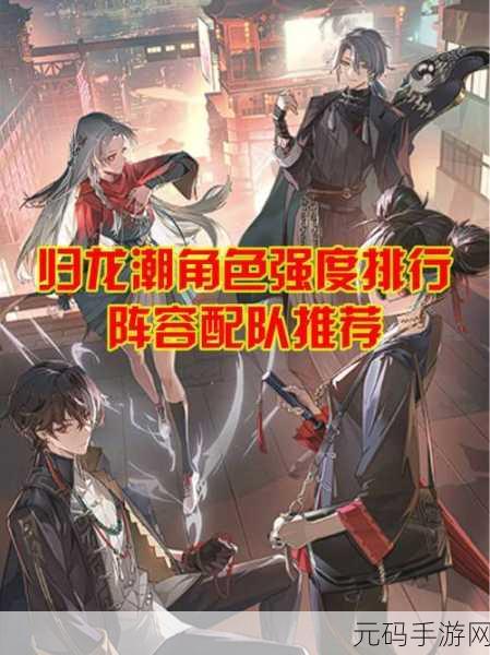 归龙潮尘嚣闪耀战场,强力阵容搭配攻略大揭秘