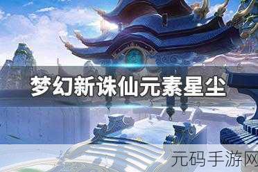 梦幻新诛仙,元素星尘速刷攻略大揭秘
