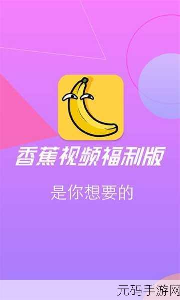 香蕉视频污APP下载:1. 《香蕉视频污APP:畅享无限激情与刺激