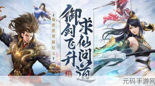 仙境奇缘,问道九天,飞仙问道震撼登场,开启修仙新纪元