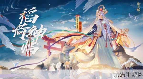 阴阳师新春盛典,双神降临 福瑞满溢 丰厚奖励等你拿