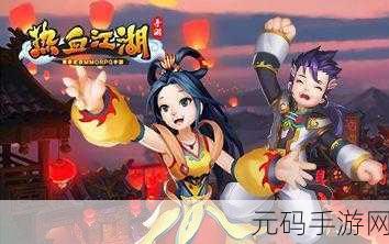 热血江湖再现青春梦，Q版3D武侠世界等你来闯！——百度版下载安装全攻略