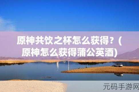 原神哟嚯嚯再来瓶蒲公英酒成就全解指南