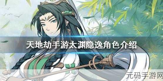 天地劫手游,太渊隐逸全方位深度解析