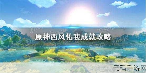 原神西风佑我成就解锁秘籍大公开