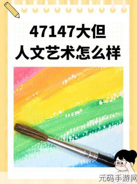 47147大的人文艺术欣赏价值:1. "探索47147大的人文艺术之美与价值