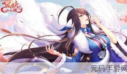 狐妖小红娘手游，传承搭配秘籍，打造无敌阵容
