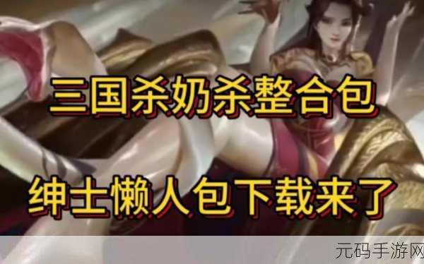 三国杀奶杀裸杀下载:1. 三国杀:策略与智谋的极致对决