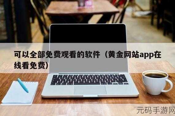 黄金网站免费立即观看:1. 免费获取黄金网站:畅享无限观看体验