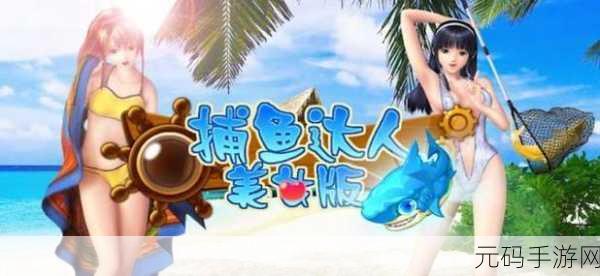 探秘深海奇趣,美女捕鱼手游官方版震撼来袭!