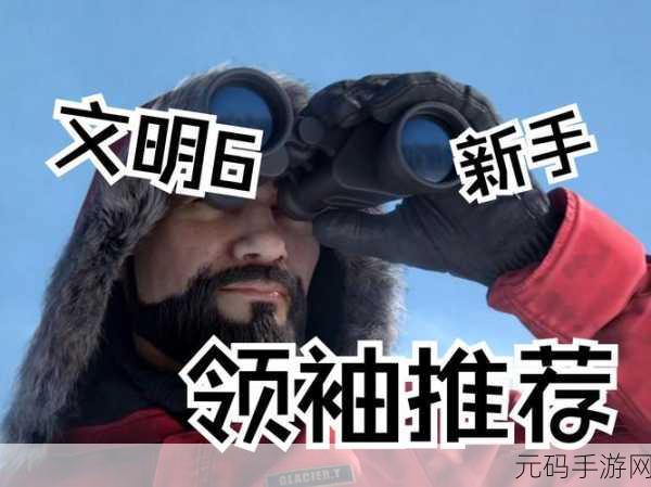 文明 6 手游，深度剖析中国领袖特性与实力