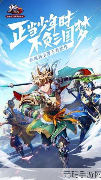 少年三国志果盘版震撼上线,重塑三国历史,立体策略卡牌新体验!