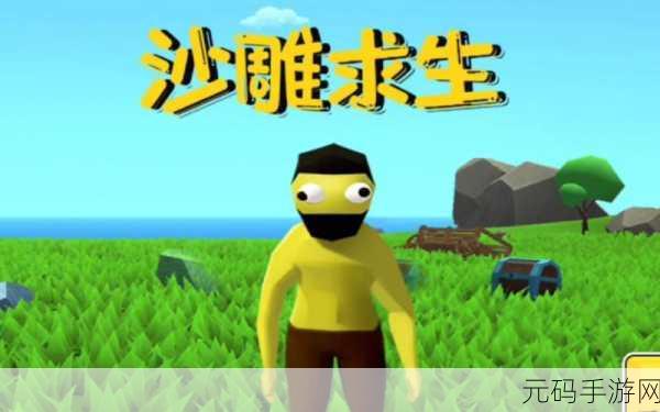 沙雕求生，在荒诞与生存间舞蹈，探索沙盒新纪元