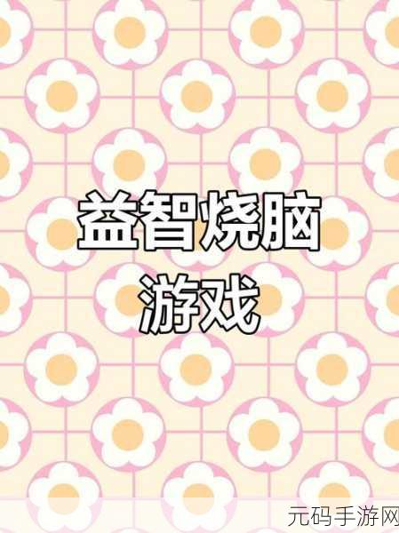 脑力激荡新纪元,脑力比拼手机版震撼上线,挑战你的思维极限!
