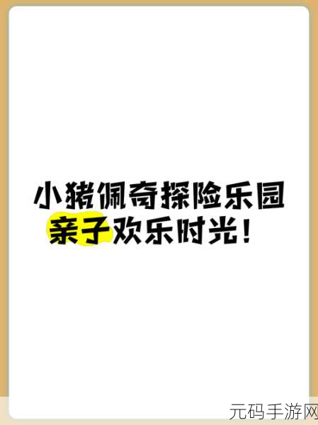 小猪佩奇假期安卓版正式上线，与佩奇家族共赴欢乐冒险之旅