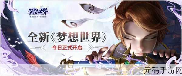 梦想启航，全新角色扮演手游梦想世界震撼来袭，下载热潮席卷全球！