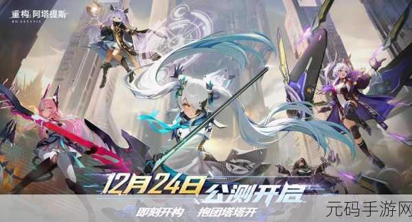 重构阿塔提斯公测时间大揭秘及全方位攻略