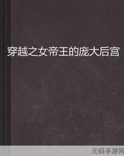 穿越宫廷,女帝之路——传闻中的女帝后宫震撼登场